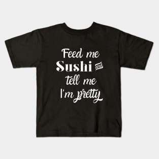 Feed me sushi and tell me I'm pretty Kids T-Shirt